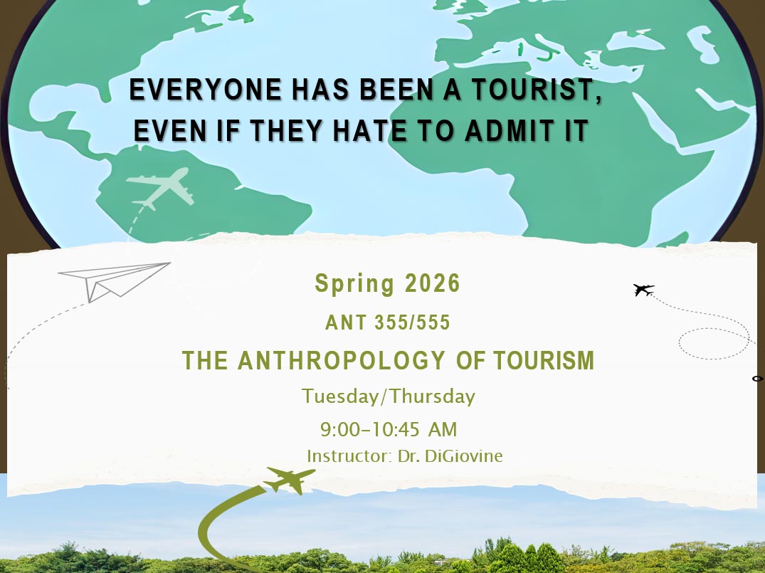 EVERYONE HAS BE EVEN IF THEY HAT, Spring 2026 ANT 355/555 THE ANTHROPOLOGY OF TOURISM Tuesday/ Thursday 9:00-10:45 AM Instructor: Dr. DiGiovine