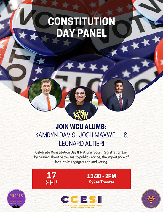  VCCONSTITUTION OT DAY PANEL **** RUCCAS JOIN WCU ALUMS: KAMRYN DAVIS, JOSH MAXWELL, & LEONARD ALTIERI Celebrate Constitution Day & National Voter Registration Day by hearing about pathways to public service, the importance of local civic engagement, and voting. 17 SEP 12:30 - 2PM Sykes Theater CCESI Color Cle Egement Scial Impact